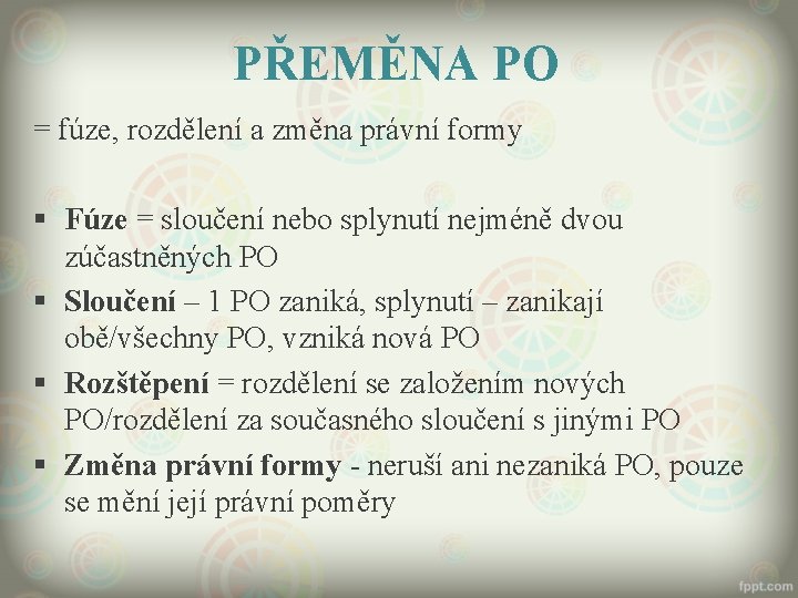 PŘEMĚNA PO = fúze, rozdělení a změna právní formy § Fúze = sloučení nebo