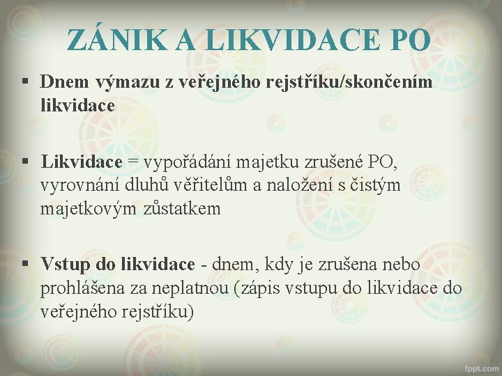 ZÁNIK A LIKVIDACE PO § Dnem výmazu z veřejného rejstříku/skončením likvidace § Likvidace =