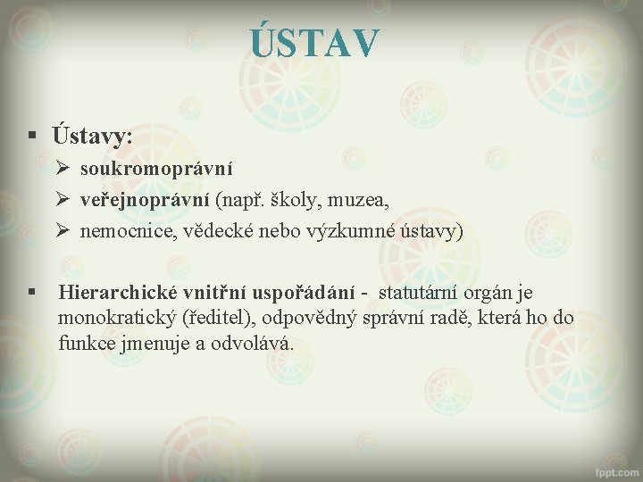 ÚSTAV § Ústavy: Ø soukromoprávní Ø veřejnoprávní (např. školy, muzea, Ø nemocnice, vědecké nebo