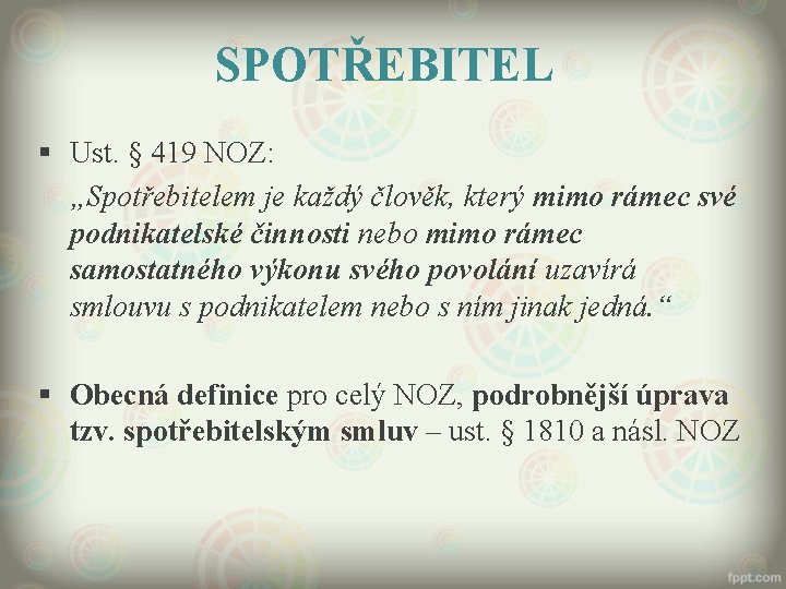 SPOTŘEBITEL § Ust. § 419 NOZ: „Spotřebitelem je každý člověk, který mimo rámec své