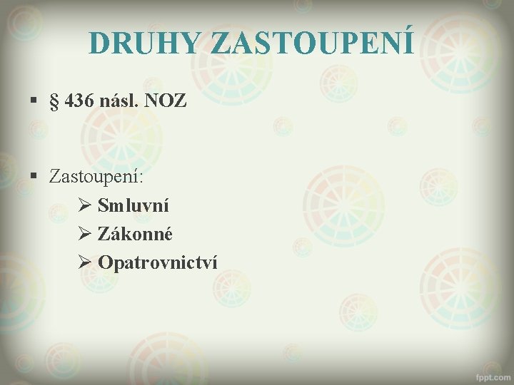 DRUHY ZASTOUPENÍ § § 436 násl. NOZ § Zastoupení: Ø Smluvní Ø Zákonné Ø