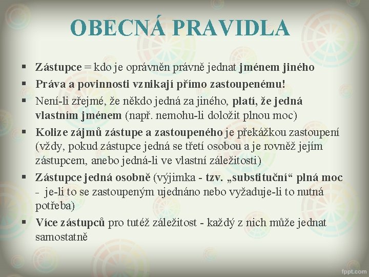 OBECNÁ PRAVIDLA § Zástupce = kdo je oprávněn právně jednat jménem jiného § Práva