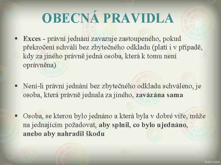 OBECNÁ PRAVIDLA § Exces - právní jednání zavazuje zastoupeného, pokud překročení schválí bez zbytečného