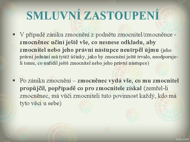 SMLUVNÍ ZASTOUPENÍ § V případě zániku zmocnění z podnětu zmocnitel/zmocněnce zmocněnec učiní ještě vše,