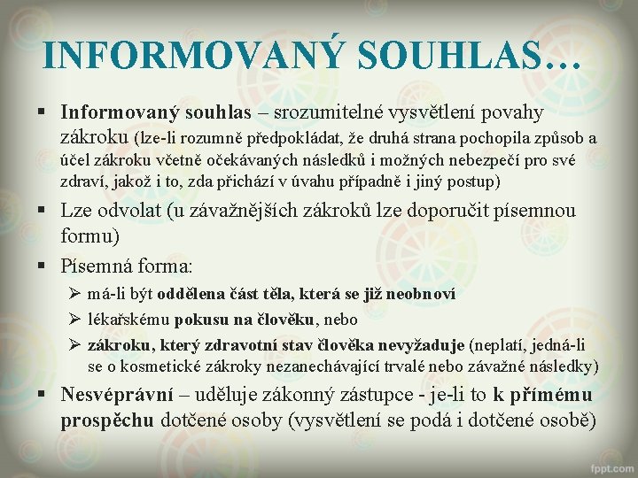 INFORMOVANÝ SOUHLAS… § Informovaný souhlas – srozumitelné vysvětlení povahy zákroku (lze-li rozumně předpokládat, že