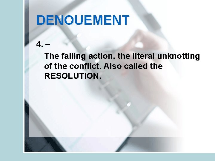 DENOUEMENT 4. – The falling action, the literal unknotting of the conflict. Also called