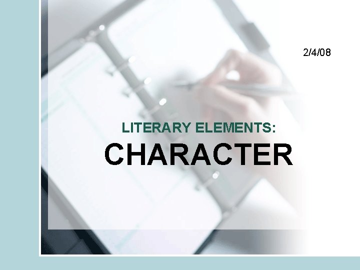 2/4/08 LITERARY ELEMENTS: CHARACTER 