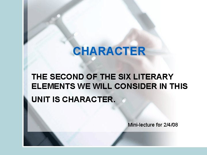 CHARACTER THE SECOND OF THE SIX LITERARY ELEMENTS WE WILL CONSIDER IN THIS UNIT