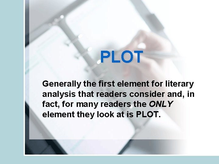 PLOT Generally the first element for literary analysis that readers consider and, in fact,