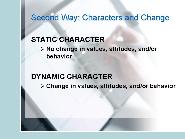 Second Way: Characters and Change STATIC CHARACTER Ø No change in values, attitudes, and/or