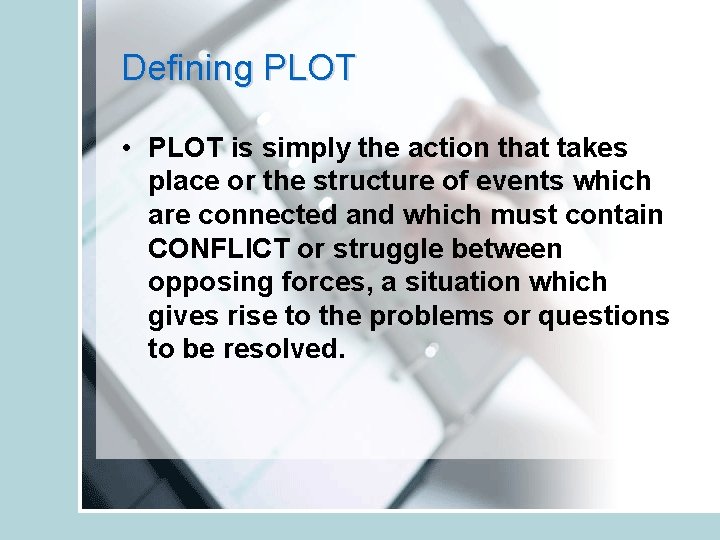 Defining PLOT • PLOT is simply the action that takes place or the structure