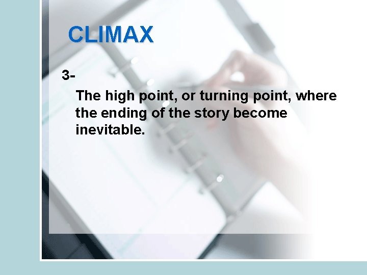 CLIMAX 3 The high point, or turning point, where the ending of the story