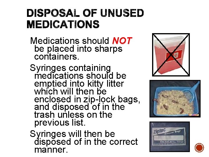 Medications should NOT be placed into sharps containers. Syringes containing medications should be emptied