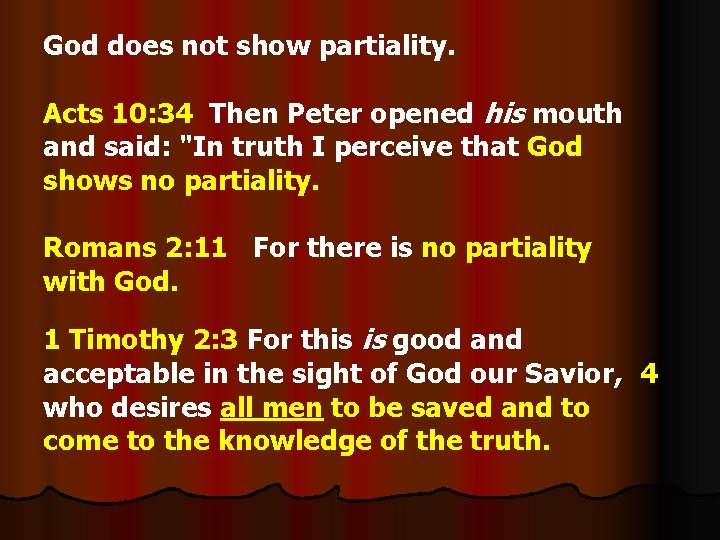 God does not show partiality. Acts 10: 34 Then Peter opened his mouth and