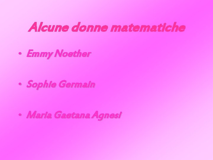 Alcune donne matematiche • Emmy Noether • Sophie Germain • Maria Gaetana Agnesi 