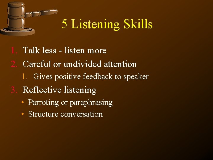 5 Listening Skills 1. Talk less - listen more 2. Careful or undivided attention