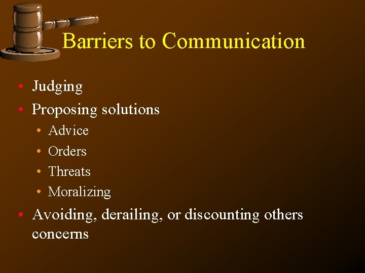 Barriers to Communication • Judging • Proposing solutions • • Advice Orders Threats Moralizing