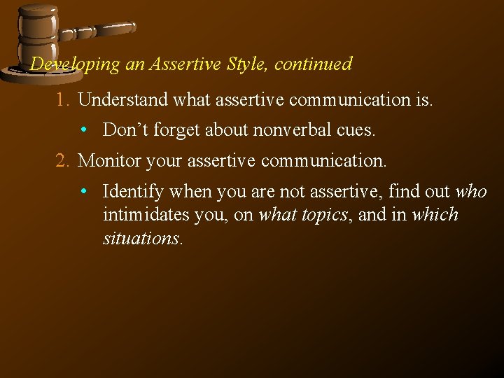 Developing an Assertive Style, continued 1. Understand what assertive communication is. • Don’t forget