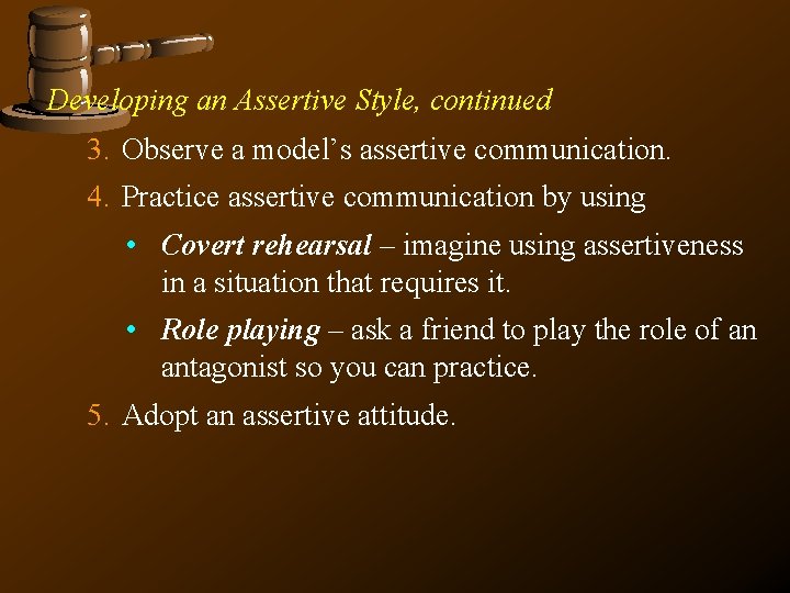 Developing an Assertive Style, continued 3. Observe a model’s assertive communication. 4. Practice assertive