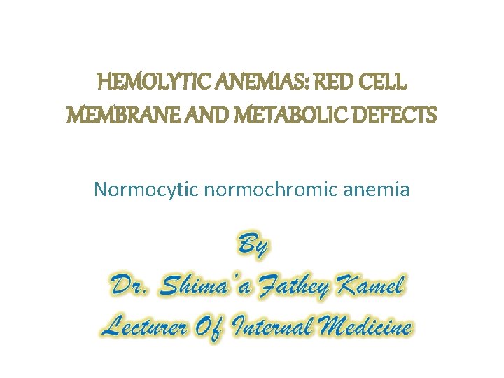 HEMOLYTIC ANEMIAS: RED CELL MEMBRANE AND METABOLIC DEFECTS Normocytic normochromic anemia 