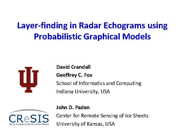 Layer-finding in Radar Echograms using Probabilistic Graphical Models David Crandall Geoffrey C. Fox School