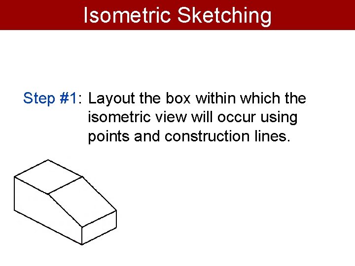 Isometric Sketching Step #1: Layout the box within which the isometric view will occur