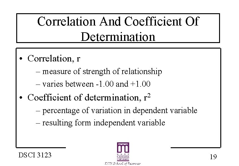 Correlation And Coefficient Of Determination • Correlation, r – measure of strength of relationship