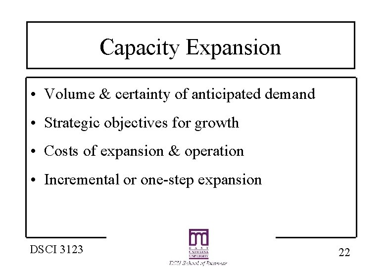Capacity Expansion • Volume & certainty of anticipated demand • Strategic objectives for growth
