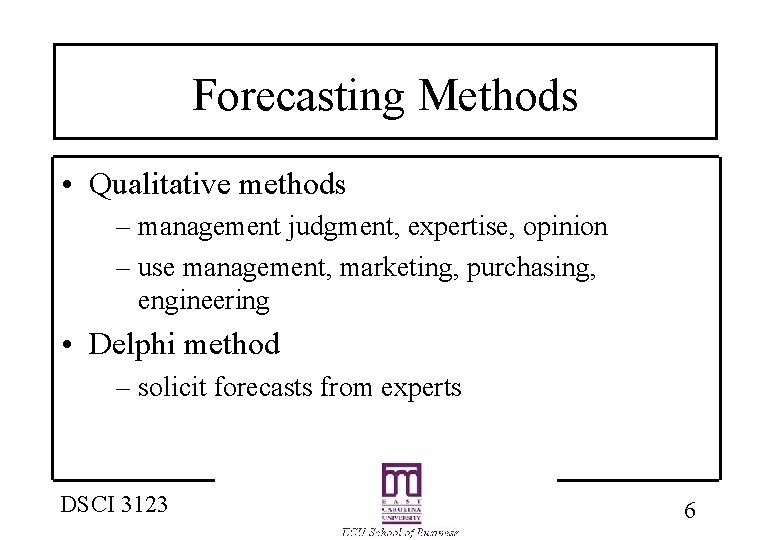 Forecasting Methods • Qualitative methods – management judgment, expertise, opinion – use management, marketing,