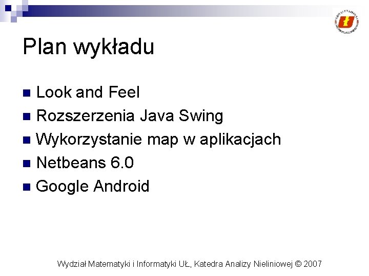 Plan wykładu Look and Feel n Rozszerzenia Java Swing n Wykorzystanie map w aplikacjach