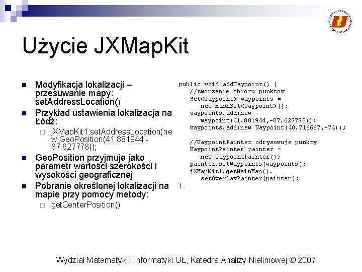 Użycie JXMap. Kit n n Modyfikacja lokalizacji – przesuwanie mapy: set. Address. Location() Przykład