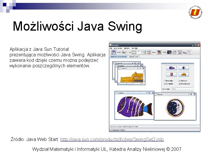 Możliwości Java Swing Aplikacja z Java Sun Tutorial prezentująca możliwości Java Swing. Aplikacja zawiera