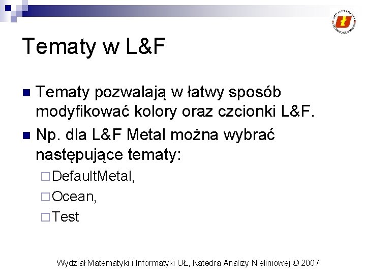 Tematy w L&F Tematy pozwalają w łatwy sposób modyfikować kolory oraz czcionki L&F. n