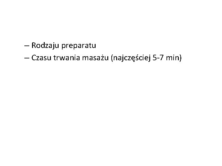 – Rodzaju preparatu – Czasu trwania masażu (najczęściej 5 -7 min) 