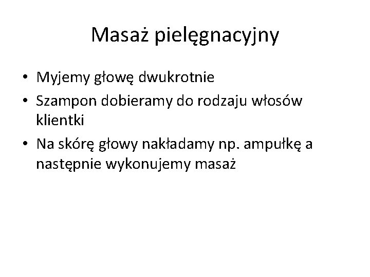 Masaż pielęgnacyjny • Myjemy głowę dwukrotnie • Szampon dobieramy do rodzaju włosów klientki •