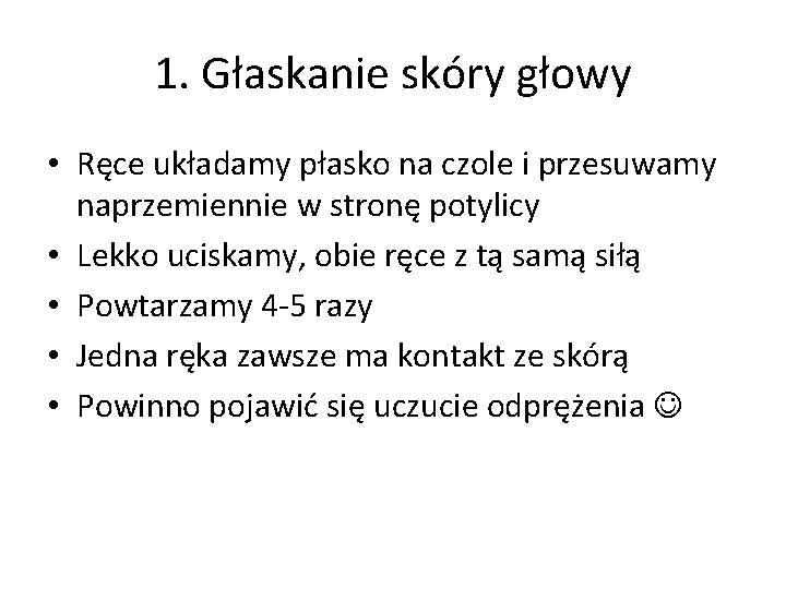 1. Głaskanie skóry głowy • Ręce układamy płasko na czole i przesuwamy naprzemiennie w