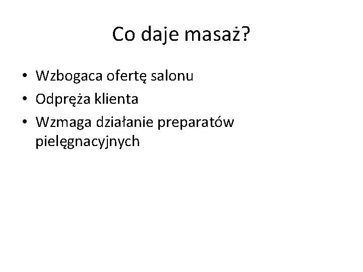 Co daje masaż? • Wzbogaca ofertę salonu • Odpręża klienta • Wzmaga działanie preparatów