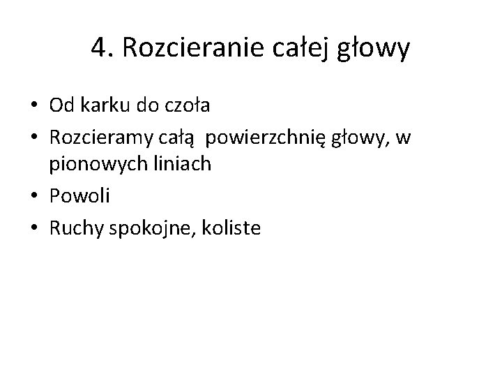 4. Rozcieranie całej głowy • Od karku do czoła • Rozcieramy całą powierzchnię głowy,