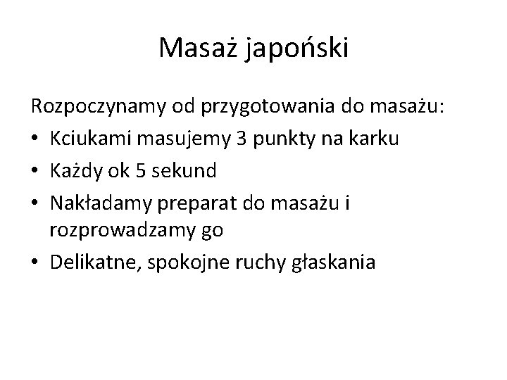 Masaż japoński Rozpoczynamy od przygotowania do masażu: • Kciukami masujemy 3 punkty na karku