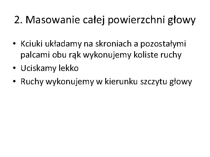 2. Masowanie całej powierzchni głowy • Kciuki układamy na skroniach a pozostałymi palcami obu