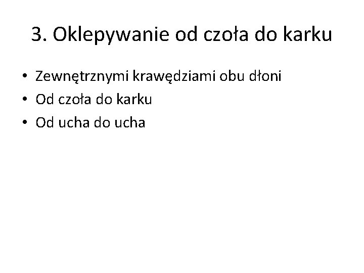 3. Oklepywanie od czoła do karku • Zewnętrznymi krawędziami obu dłoni • Od czoła