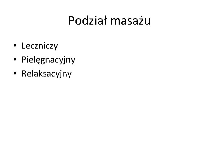 Podział masażu • Leczniczy • Pielęgnacyjny • Relaksacyjny 