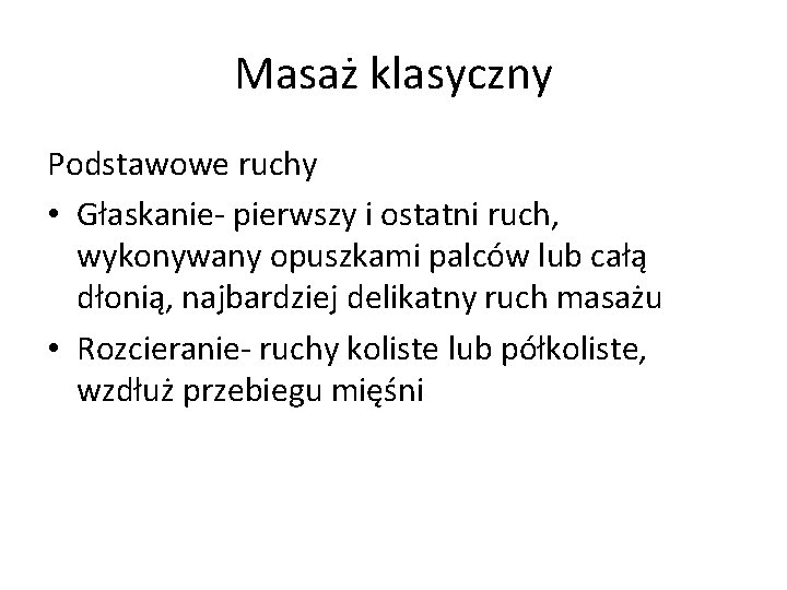 Masaż klasyczny Podstawowe ruchy • Głaskanie- pierwszy i ostatni ruch, wykonywany opuszkami palców lub