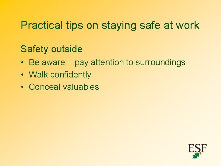 Practical tips on staying safe at work Safety outside • Be aware – pay