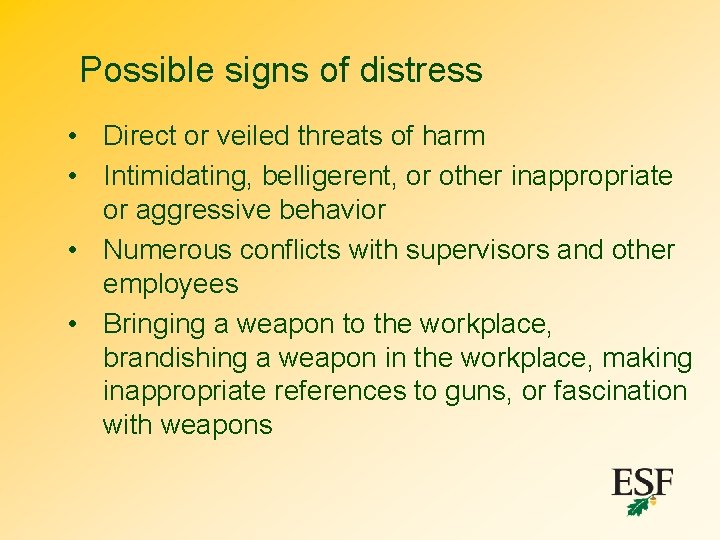 Possible signs of distress • Direct or veiled threats of harm • Intimidating, belligerent,