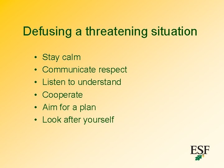 Defusing a threatening situation • • • Stay calm Communicate respect Listen to understand