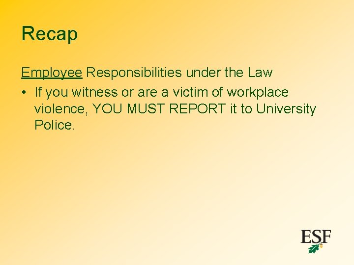 Recap Employee Responsibilities under the Law • If you witness or are a victim