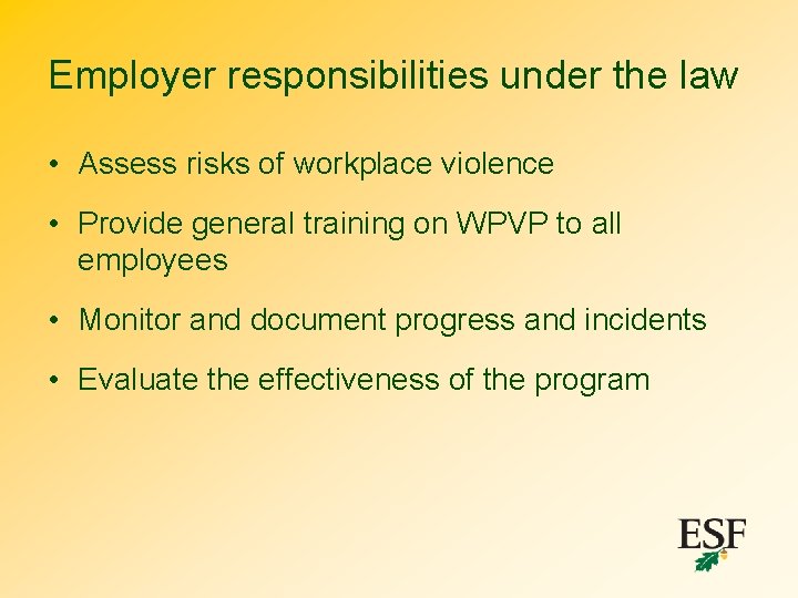 Employer responsibilities under the law • Assess risks of workplace violence • Provide general