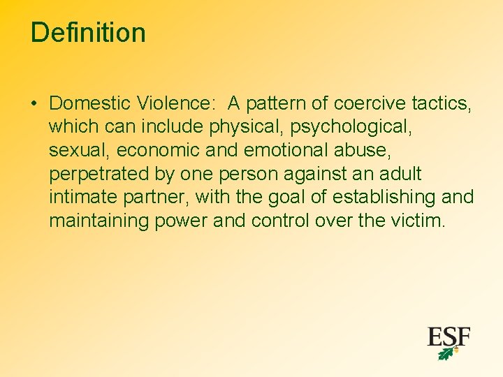 Definition • Domestic Violence: A pattern of coercive tactics, which can include physical, psychological,
