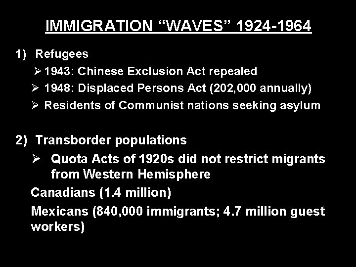 IMMIGRATION “WAVES” 1924 -1964 1) Refugees Ø 1943: Chinese Exclusion Act repealed Ø 1948: